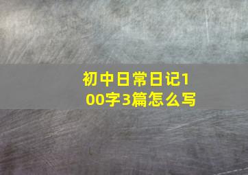 初中日常日记100字3篇怎么写