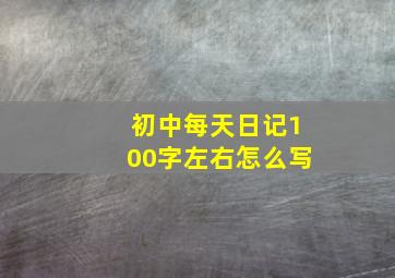 初中每天日记100字左右怎么写