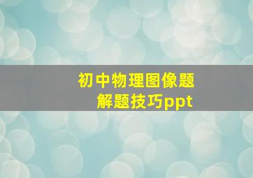 初中物理图像题解题技巧ppt