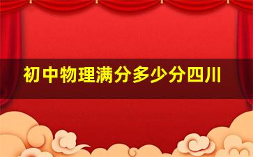 初中物理满分多少分四川