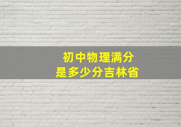 初中物理满分是多少分吉林省