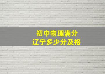 初中物理满分辽宁多少分及格