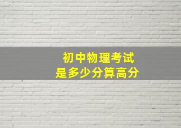 初中物理考试是多少分算高分