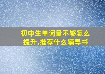 初中生单词量不够怎么提升,推荐什么辅导书