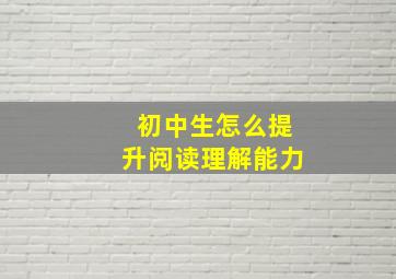 初中生怎么提升阅读理解能力