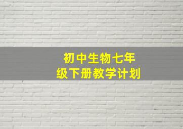 初中生物七年级下册教学计划