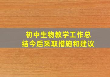 初中生物教学工作总结今后采取措施和建议