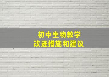 初中生物教学改进措施和建议