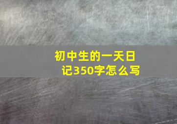 初中生的一天日记350字怎么写