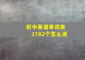 初中英语单词表2182个怎么读