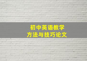 初中英语教学方法与技巧论文