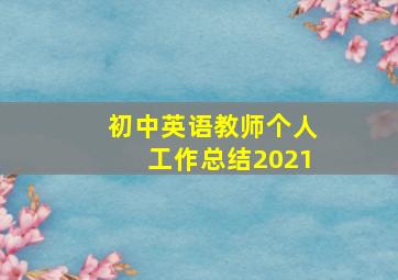 初中英语教师个人工作总结2021