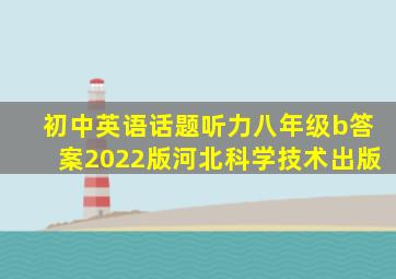 初中英语话题听力八年级b答案2022版河北科学技术出版