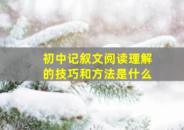 初中记叙文阅读理解的技巧和方法是什么