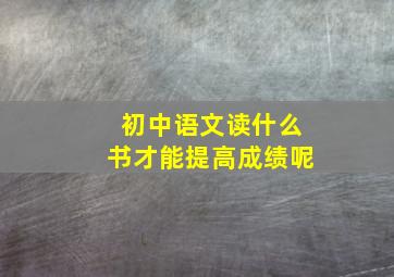 初中语文读什么书才能提高成绩呢