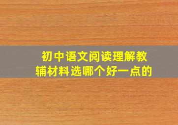 初中语文阅读理解教辅材料选哪个好一点的