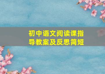 初中语文阅读课指导教案及反思简短