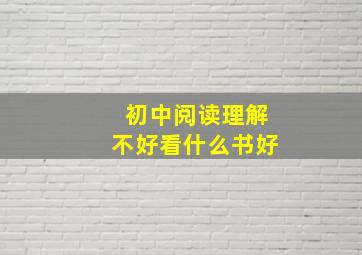 初中阅读理解不好看什么书好