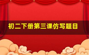 初二下册第三课仿写题目