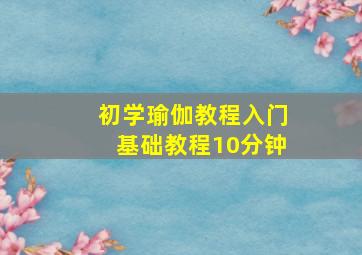 初学瑜伽教程入门基础教程10分钟