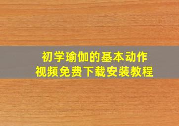 初学瑜伽的基本动作视频免费下载安装教程