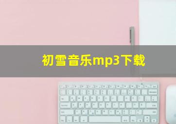 初雪音乐mp3下载