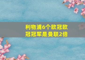 利物浦6个欧冠欧冠冠军是曼联2倍