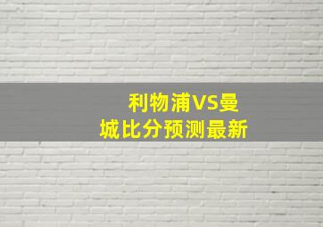 利物浦VS曼城比分预测最新