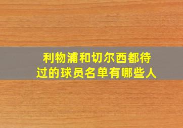 利物浦和切尔西都待过的球员名单有哪些人