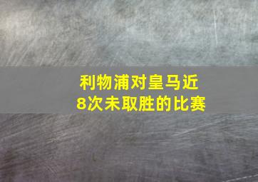 利物浦对皇马近8次未取胜的比赛