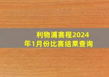 利物浦赛程2024年1月份比赛结果查询