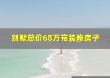 别墅总价68万带装修房子