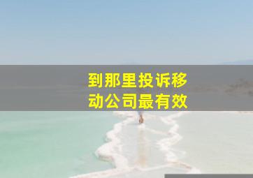 到那里投诉移动公司最有效