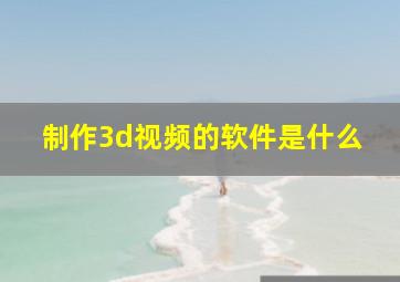 制作3d视频的软件是什么