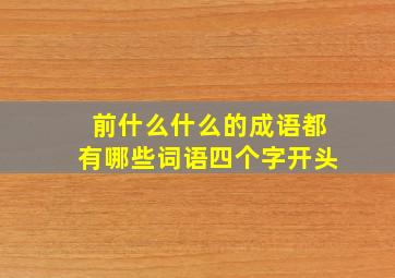 前什么什么的成语都有哪些词语四个字开头