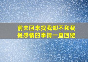 前夫回来找我却不和我提感情的事情一直回避