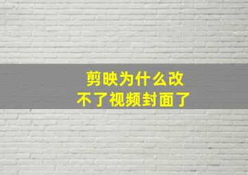 剪映为什么改不了视频封面了