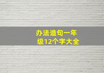 办法造句一年级12个字大全