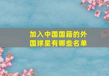 加入中国国籍的外国球星有哪些名单