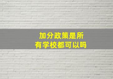 加分政策是所有学校都可以吗