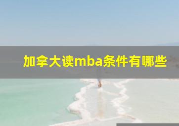 加拿大读mba条件有哪些