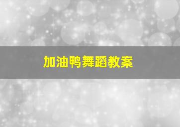 加油鸭舞蹈教案