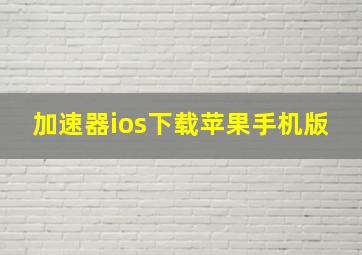 加速器ios下载苹果手机版