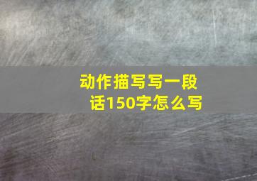 动作描写写一段话150字怎么写