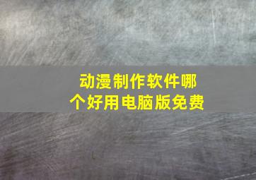 动漫制作软件哪个好用电脑版免费