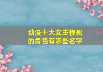 动漫十大女主惨死的角色有哪些名字