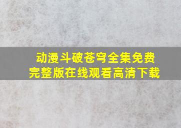 动漫斗破苍穹全集免费完整版在线观看高清下载