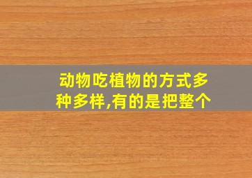 动物吃植物的方式多种多样,有的是把整个