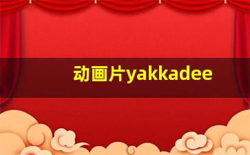 动画片yakkadee