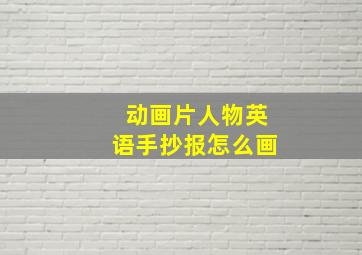 动画片人物英语手抄报怎么画